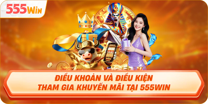 Điều khoản và điều kiện tham gia khuyến mãi tại 555Win