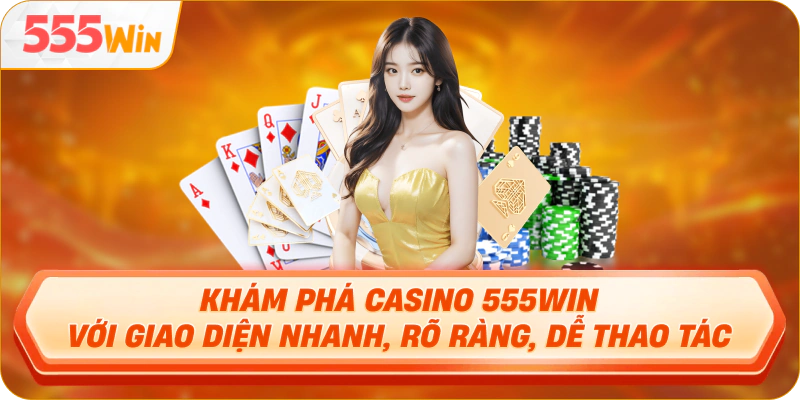 Khám phá Casino 555WIN với giao diện nhanh, rõ ràng, dễ thao tác
