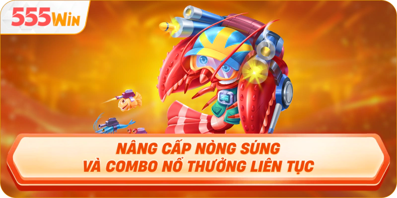 Nâng cấp nòng súng và combo nổ thưởng liên tục